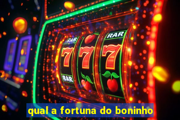 qual a fortuna do boninho